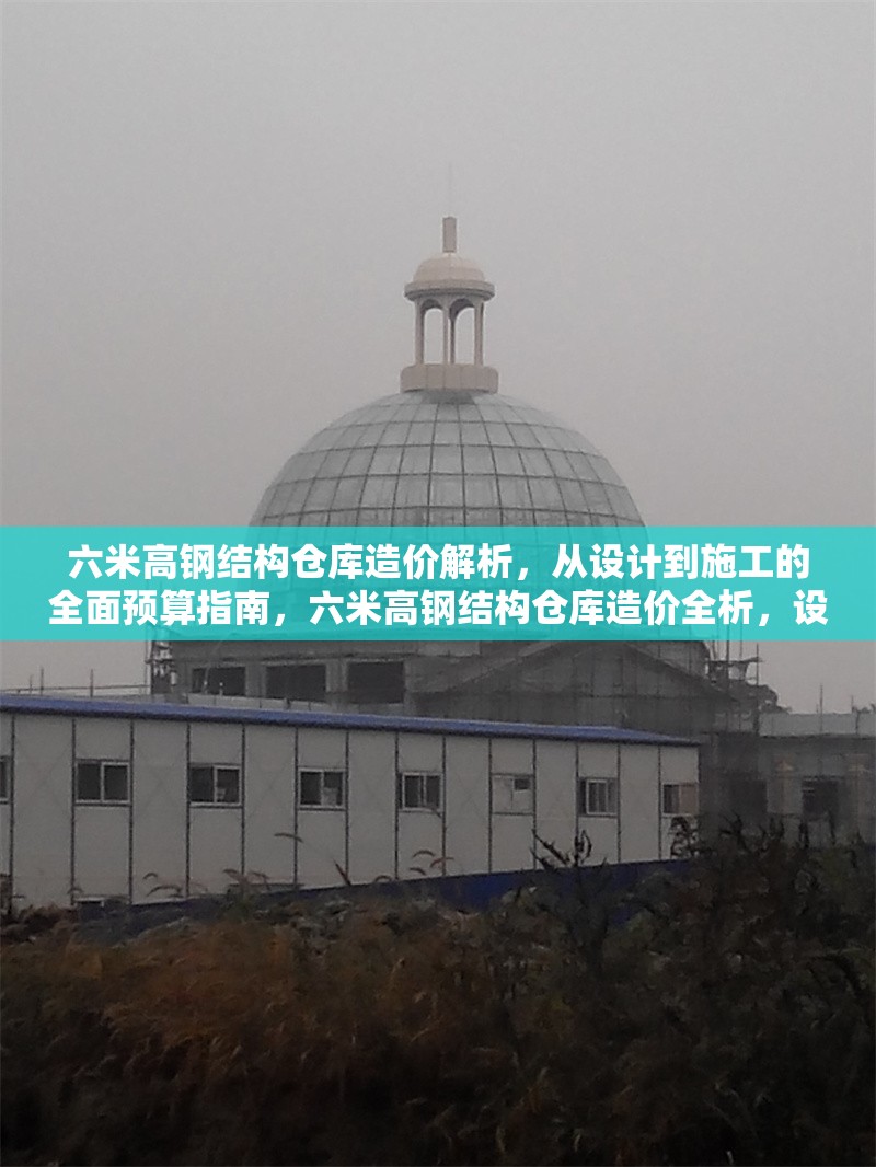 六米高鋼結(jié)構(gòu)倉庫造價解析，從設(shè)計到施工的全面預(yù)算指南，六米高鋼結(jié)構(gòu)倉庫造價全析，設(shè)計到施工預(yù)算指南