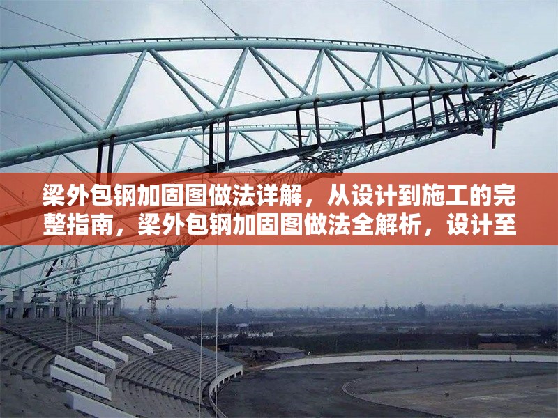 梁外包鋼加固圖做法詳解，從設(shè)計(jì)到施工的完整指南，梁外包鋼加固圖做法全解析，設(shè)計(jì)至施工完整流程
