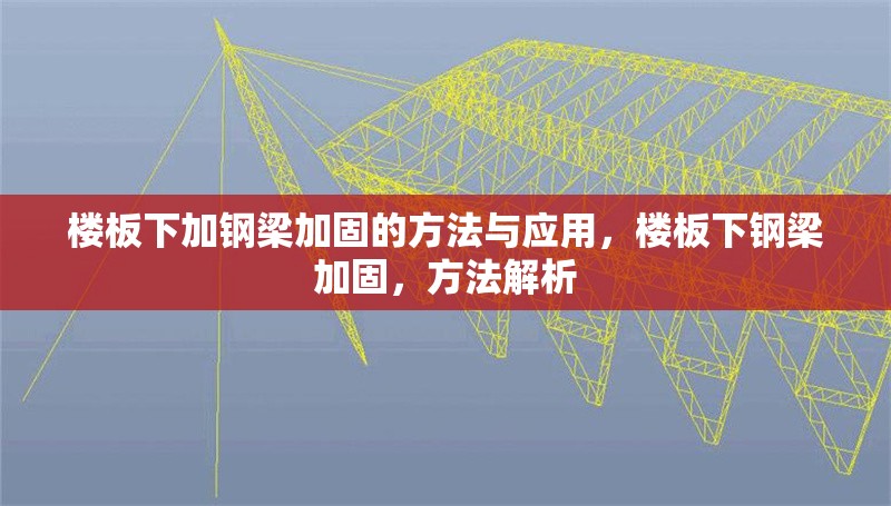 樓板下加鋼梁加固的方法與應(yīng)用，樓板下鋼梁加固，方法解析