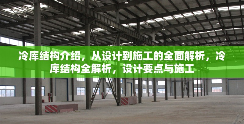 冷庫結構介紹，從設計到施工的全面解析，冷庫結構全解析，設計要點與施工 行業(yè)新聞