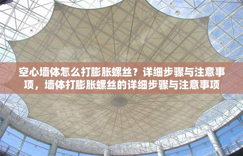 空心墻體怎么打膨脹螺絲？詳細(xì)步驟與注意事項，墻體打膨脹螺絲的詳細(xì)步驟與注意事項 行業(yè)新聞