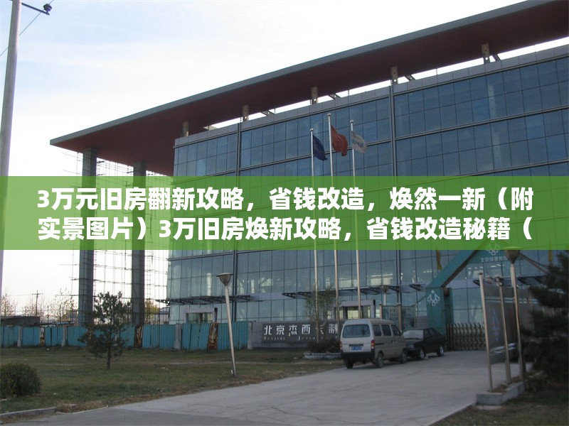 3萬元舊房翻新攻略，省錢改造，煥然一新（附實景圖片）3萬舊房煥新攻略，省錢改造秘籍（附實 行業(yè)新聞
