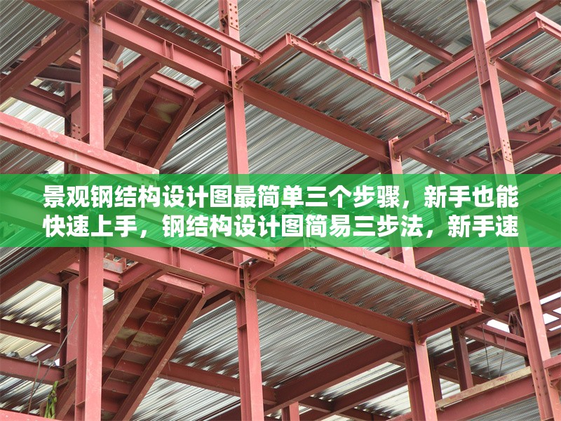 景觀鋼結(jié)構(gòu)設(shè)計圖最簡單三個步驟，新手也能快速上手，鋼結(jié)構(gòu)設(shè)計圖簡易三步法，新手速 行業(yè)新聞
