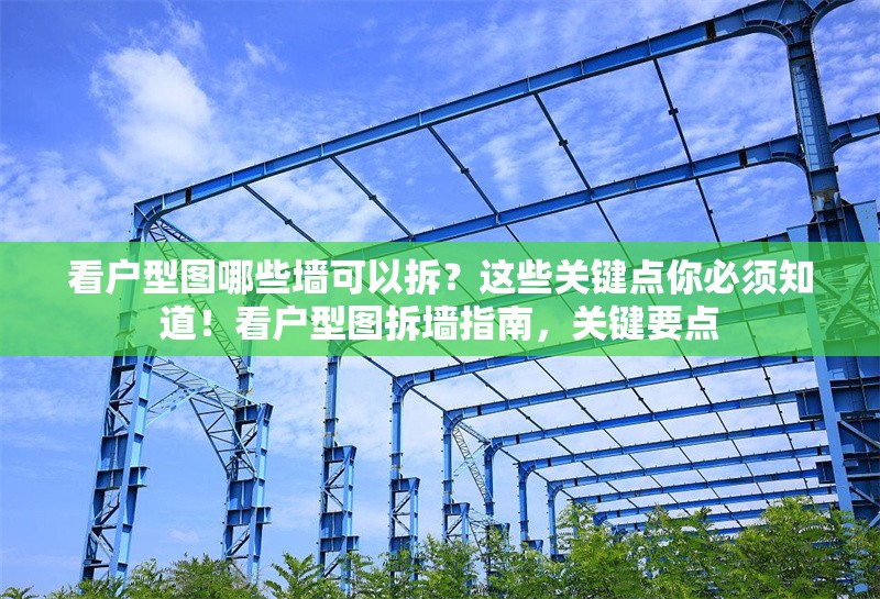 看戶型圖哪些墻可以拆？這些關(guān)鍵點你必須知道！看戶型圖拆墻指南，關(guān)鍵要點 行業(yè)新聞