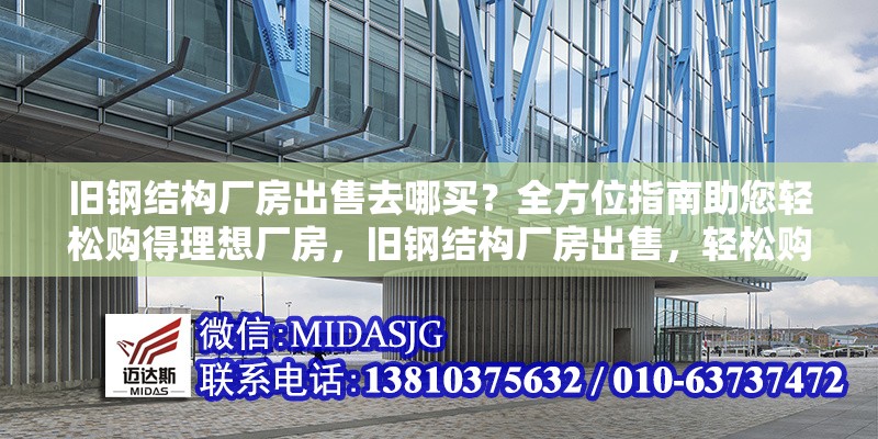 舊鋼結(jié)構(gòu)廠房出售去哪買(mǎi)？全方位指南助您輕松購(gòu)得理想廠房，舊鋼結(jié)構(gòu)廠房出售，輕松購(gòu)得理想廠房的全方位指南