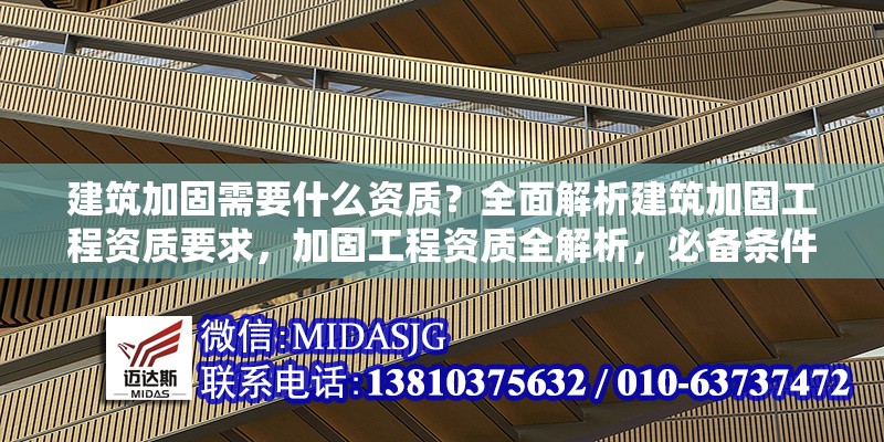 建筑加固需要什么資質(zhì)？全面解析建筑加固工程資質(zhì)要求，加固工程資質(zhì)全解析，必備條件與