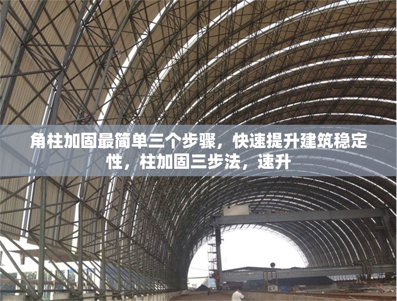 角柱加固最簡單三個(gè)步驟，快速提升建筑穩(wěn)定性，柱加固三步法，速升