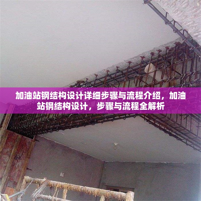 加油站鋼結(jié)構(gòu)設(shè)計(jì)詳細(xì)步驟與流程介紹，加油站鋼結(jié)構(gòu)設(shè)計(jì)，步驟與流程全解析 行業(yè)新聞