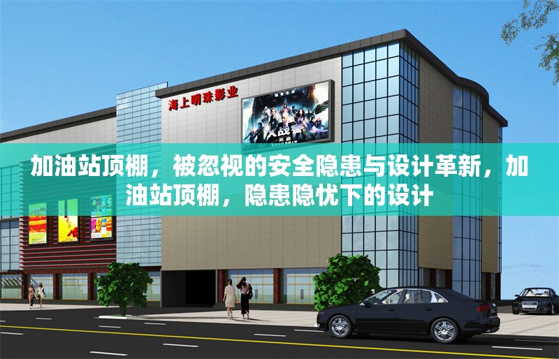 加油站頂棚，被忽視的安全隱患與設(shè)計(jì)革新，加油站頂棚，隱患隱憂下的設(shè)計(jì)