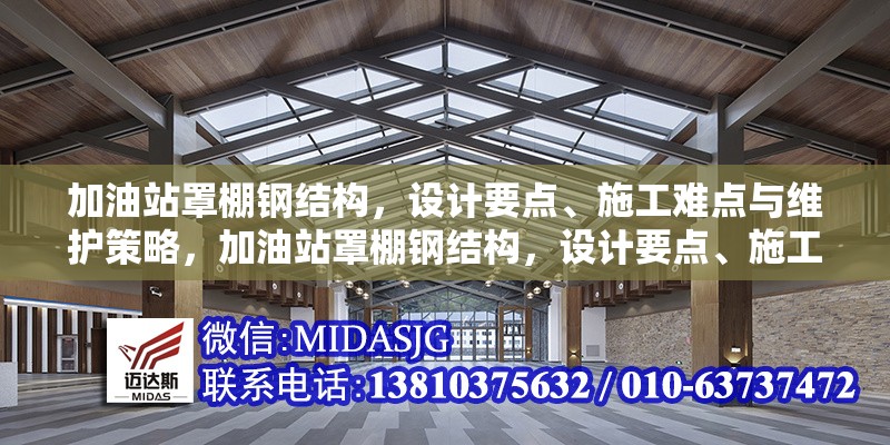 加油站罩棚鋼結(jié)構(gòu)，設(shè)計(jì)要點(diǎn)、施工難點(diǎn)與維護(hù)策略，加油站罩棚鋼結(jié)構(gòu)，設(shè)計(jì)要點(diǎn)、施工難點(diǎn)及維護(hù)策略全 行業(yè)新聞