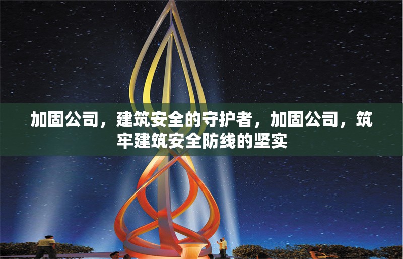 加固公司，建筑安全的守護(hù)者，加固公司，筑牢建筑安全防線的堅(jiān)實(shí)