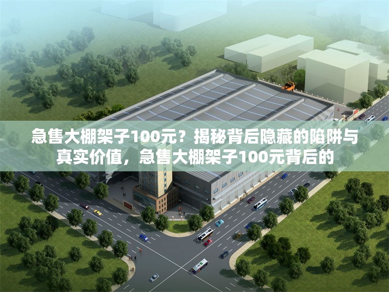 急售大棚架子100元？揭秘背后隱藏的陷阱與真實(shí)價(jià)值，急售大棚架子100元背后的 行業(yè)新聞