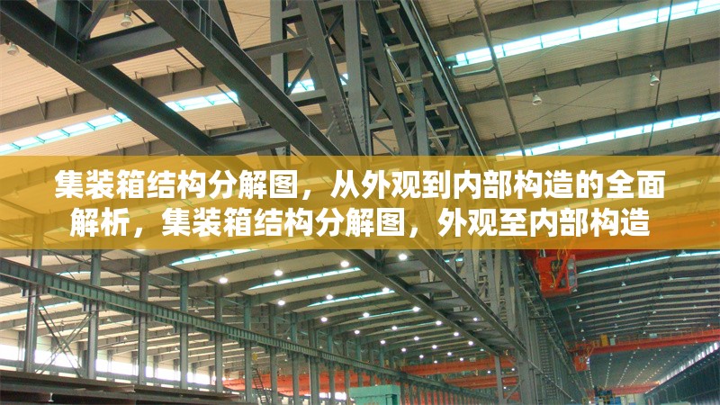 集裝箱結(jié)構(gòu)分解圖，從外觀到內(nèi)部構(gòu)造的全面解析，集裝箱結(jié)構(gòu)分解圖，外觀至內(nèi)部構(gòu)造 行業(yè)新聞