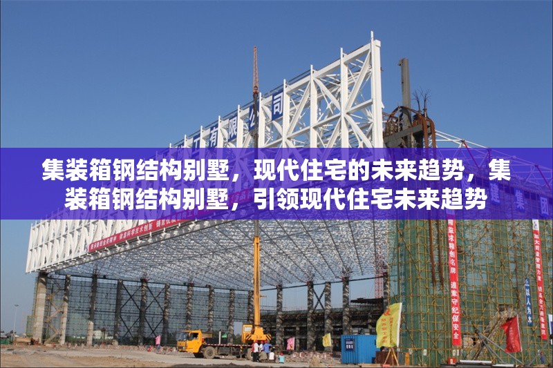 集裝箱鋼結(jié)構(gòu)別墅，現(xiàn)代住宅的未來(lái)趨勢(shì)，集裝箱鋼結(jié)構(gòu)別墅，引領(lǐng)現(xiàn)代住宅未來(lái)趨勢(shì)