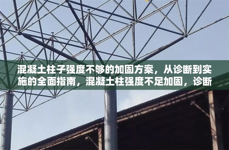 混凝土柱子強度不夠的加固方案，從診斷到實施的全面指南，混凝土柱強度不足加固，診斷與實施 行業(yè)新聞