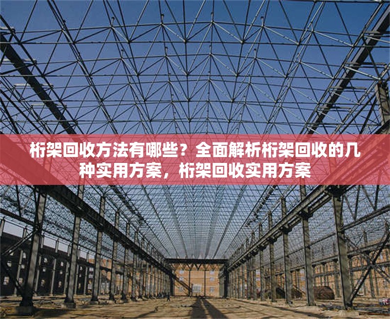 桁架回收方法有哪些？全面解析桁架回收的幾種實(shí)用方案，桁架回收實(shí)用方案 行業(yè)新聞