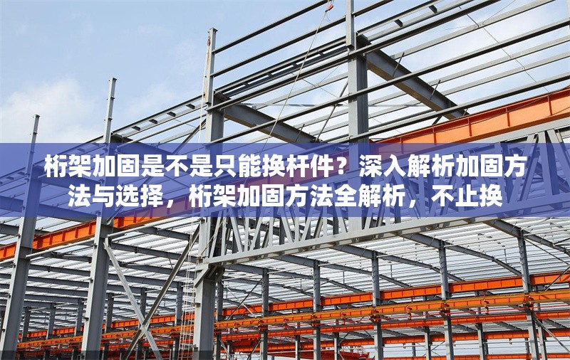 桁架加固是不是只能換桿件？深入解析加固方法與選擇，桁架加固方法全解析，不止換 行業(yè)新聞