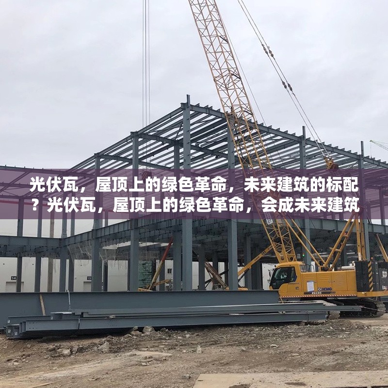 光伏瓦，屋頂上的綠色革命，未來建筑的標(biāo)配？光伏瓦，屋頂上的綠色革命，會成未來建筑標(biāo)配嗎 行業(yè)新聞