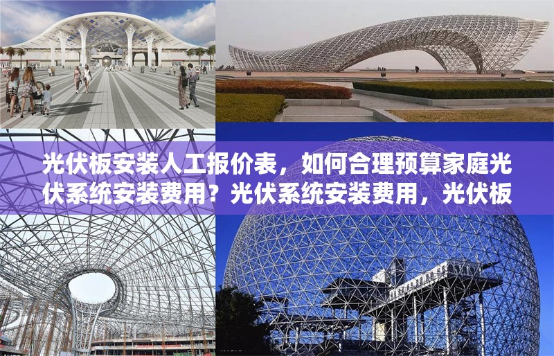 光伏板安裝人工報價表，如何合理預(yù)算家庭光伏系統(tǒng)安裝費用？光伏系統(tǒng)安裝費用，光伏板人工報價