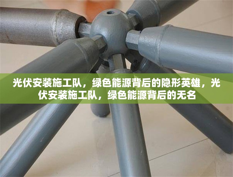 光伏安裝施工隊(duì)，綠色能源背后的隱形英雄，光伏安裝施工隊(duì)，綠色能源背后的無名 行業(yè)新聞