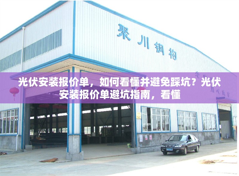 光伏安裝報(bào)價(jià)單，如何看懂并避免踩坑？光伏安裝報(bào)價(jià)單避坑指南，看懂