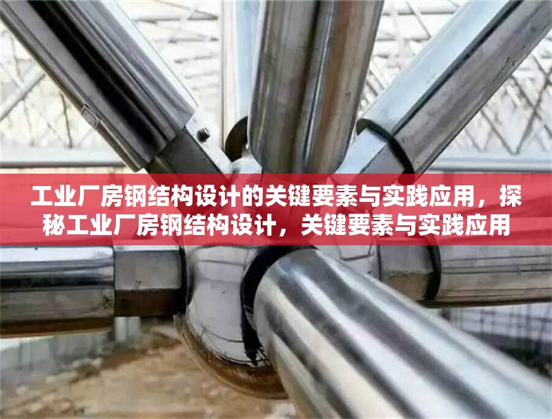 工業(yè)廠房鋼結(jié)構(gòu)設(shè)計(jì)的關(guān)鍵要素與實(shí)踐應(yīng)用，探秘工業(yè)廠房鋼結(jié)構(gòu)設(shè)計(jì)，關(guān)鍵要素與實(shí)踐應(yīng)用全解析