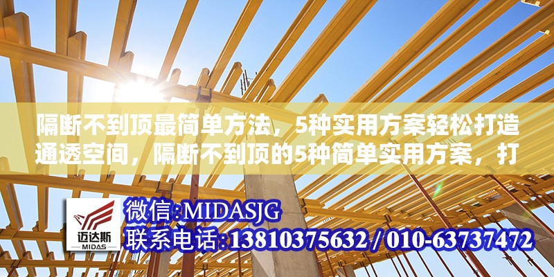 隔斷不到頂最簡單方法，5種實用方案輕松打造通透空間，隔斷不到頂?shù)?種簡單實用方案，打造通透空間