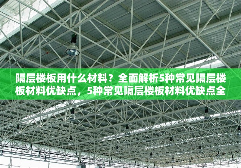 隔層樓板用什么材料？全面解析5種常見隔層樓板材料優(yōu)缺點(diǎn)，5種常見隔層樓板材料優(yōu)缺點(diǎn)全 行業(yè)新聞