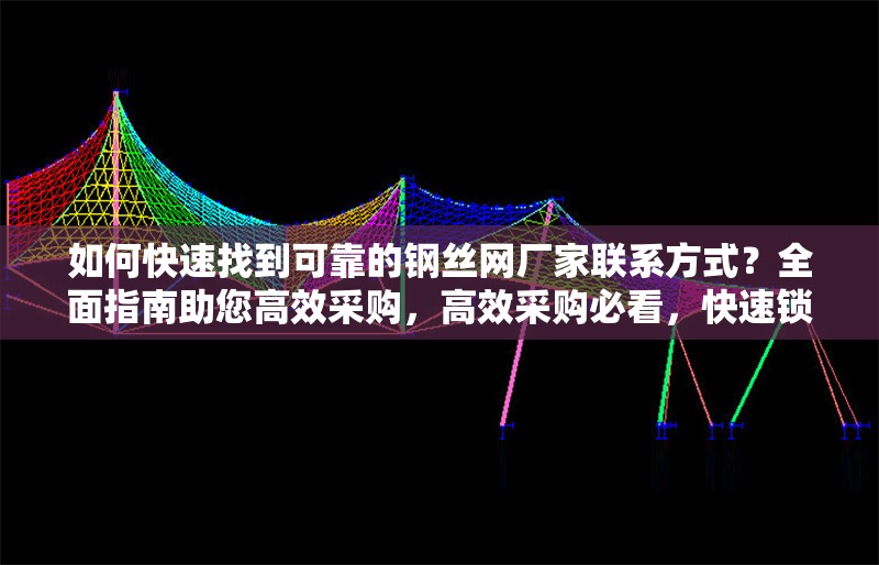 如何快速找到可靠的鋼絲網(wǎng)廠家聯(lián)系方式？全面指南助您高效采購(gòu)，高效采購(gòu)必看，快速鎖定可靠鋼絲網(wǎng)廠家聯(lián)系方式全攻略