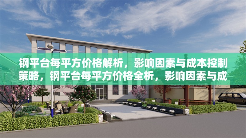鋼平臺(tái)每平方價(jià)格解析，影響因素與成本控制策略，鋼平臺(tái)每平方價(jià)格全析，影響因素與成本控策 行業(yè)新聞