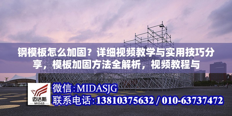 鋼模板怎么加固？詳細(xì)視頻教學(xué)與實用技巧分享，模板加固方法全解析，視頻教程與 行業(yè)新聞