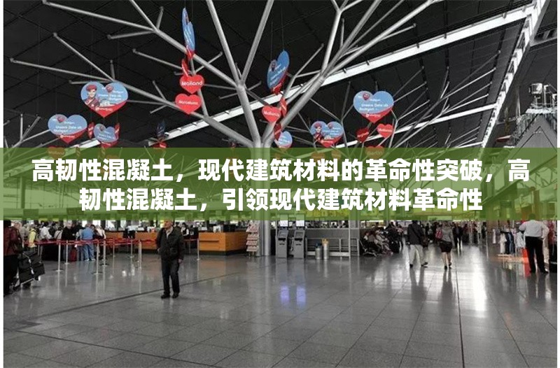高韌性混凝土，現(xiàn)代建筑材料的革命性突破，高韌性混凝土，引領(lǐng)現(xiàn)代建筑材料革命性 行業(yè)新聞