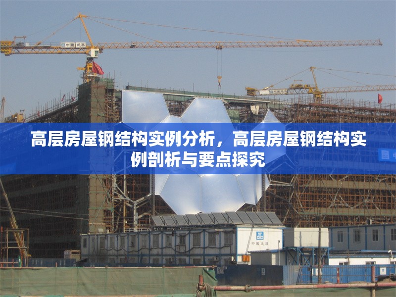 高層房屋鋼結(jié)構(gòu)實例分析,高層房屋鋼結(jié)構(gòu)實例剖析與要點探究 行業(yè)新聞 高層房屋鋼結(jié)構(gòu)實例分析,高層房屋鋼結(jié)構(gòu)實例剖析與要點探究 行業(yè)新聞