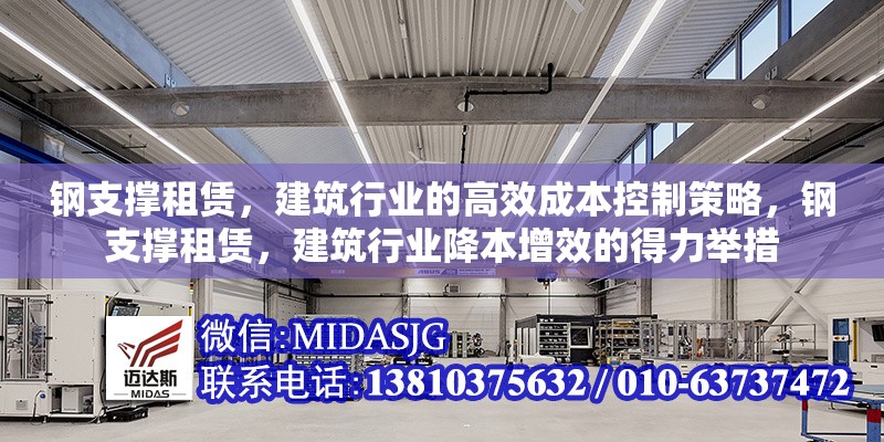 鋼支撐租賃，建筑行業(yè)的高效成本控制策略，鋼支撐租賃，建筑行業(yè)降本增效的得力舉措 行業(yè)新聞
