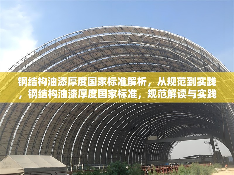 鋼結(jié)構(gòu)油漆厚度國(guó)家標(biāo)準(zhǔn)解析，從規(guī)范到實(shí)踐，鋼結(jié)構(gòu)油漆厚度國(guó)家標(biāo)準(zhǔn)，規(guī)范解讀與實(shí)踐 行業(yè)新聞