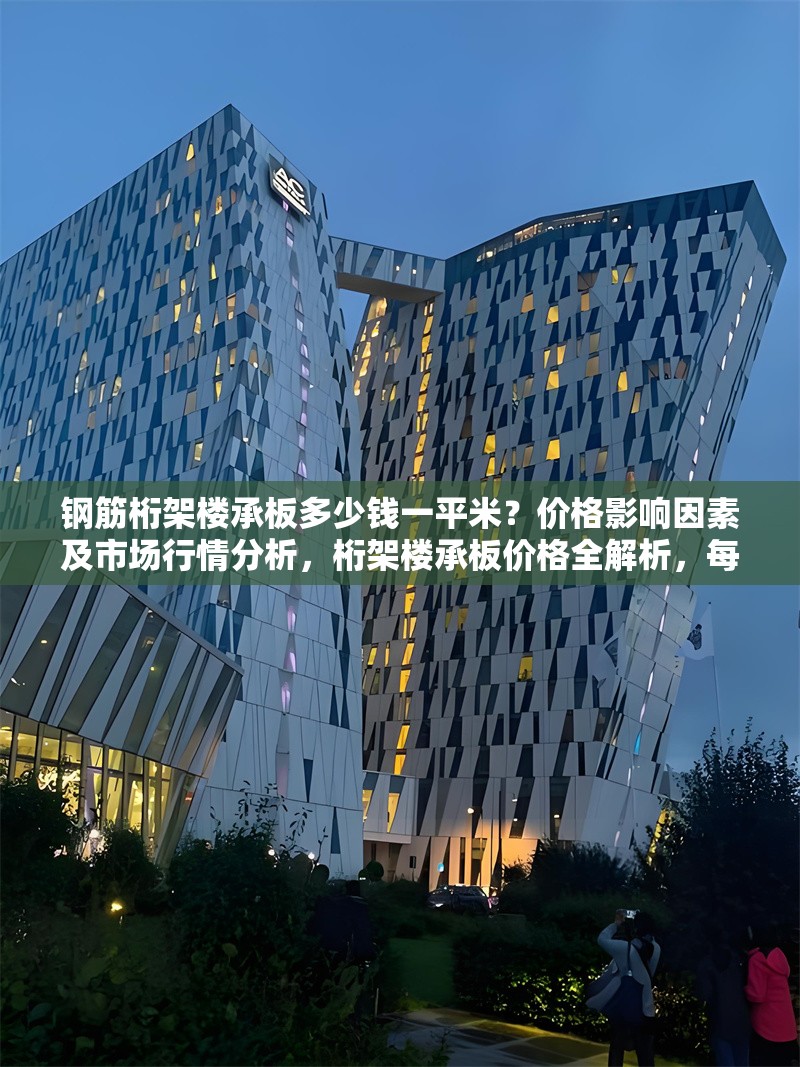 鋼筋桁架樓承板多少錢一平米？價(jià)格影響因素及市場行情分析，桁架樓承板價(jià)格全解析，每平米費(fèi)用、影響因素 行業(yè)新聞