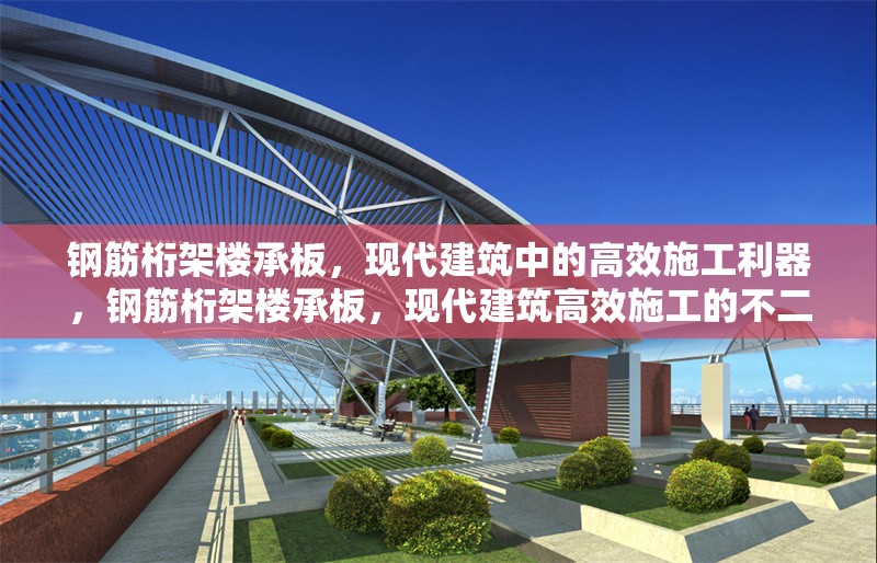 鋼筋桁架樓承板，現(xiàn)代建筑中的高效施工利器，鋼筋桁架樓承板，現(xiàn)代建筑高效施工的不二 行業(yè)新聞