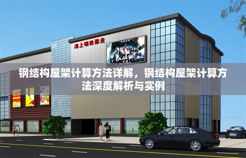 鋼結(jié)構(gòu)屋架計(jì)算方法詳解，鋼結(jié)構(gòu)屋架計(jì)算方法深度解析與實(shí)例 行業(yè)新聞