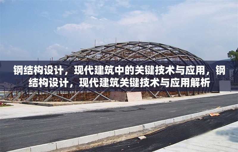 鋼結構設計，現代建筑中的關鍵技術與應用，鋼結構設計，現代建筑關鍵技術與應用解析