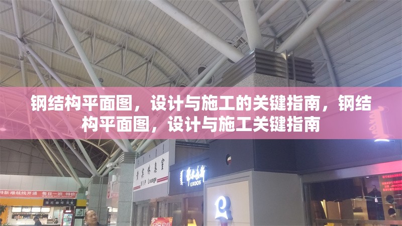 鋼結(jié)構(gòu)平面圖，設(shè)計與施工的關(guān)鍵指南，鋼結(jié)構(gòu)平面圖，設(shè)計與施工關(guān)鍵指南