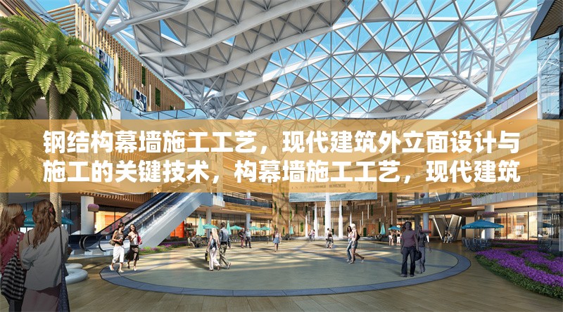 鋼結(jié)構(gòu)幕墻施工工藝，現(xiàn)代建筑外立面設(shè)計與施工的關(guān)鍵技術(shù)，構(gòu)幕墻施工工藝，現(xiàn)代建筑外立面 行業(yè)新聞