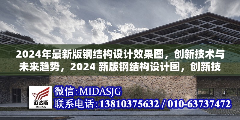 2024年最新版鋼結(jié)構(gòu)設(shè)計效果圖，創(chuàng)新技術(shù)與未來趨勢，2024 新版鋼結(jié)構(gòu)設(shè)計圖，創(chuàng)新技術(shù)引未來