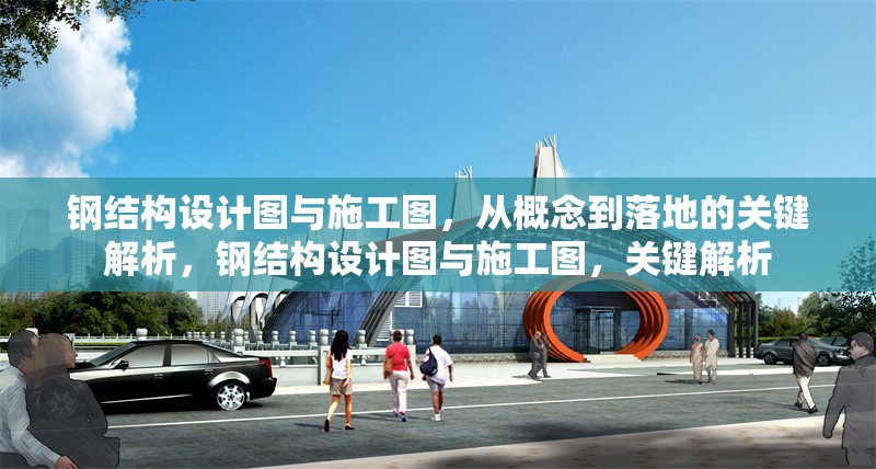 鋼結(jié)構(gòu)設(shè)計(jì)圖與施工圖，從概念到落地的關(guān)鍵解析，鋼結(jié)構(gòu)設(shè)計(jì)圖與施工圖，關(guān)鍵解析 行業(yè)新聞