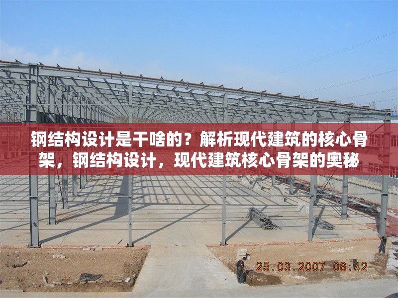 鋼結(jié)構(gòu)設(shè)計是干啥的？解析現(xiàn)代建筑的核心骨架，鋼結(jié)構(gòu)設(shè)計，現(xiàn)代建筑核心骨架的奧秘 行業(yè)新聞