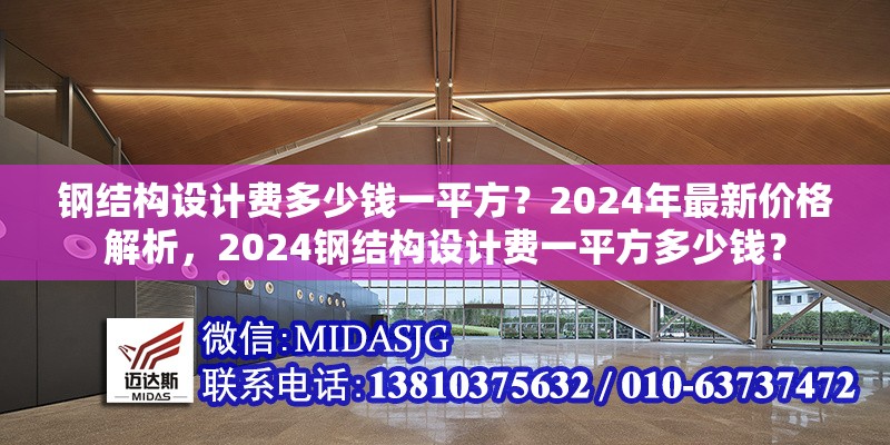鋼結(jié)構(gòu)設(shè)計(jì)費(fèi)多少錢一平方？2024年最新價(jià)格解析，2024鋼結(jié)構(gòu)設(shè)計(jì)費(fèi)一平方多少錢？