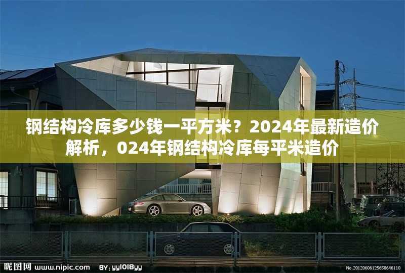 鋼結構冷庫多少錢一平方米？2024年最新造價解析，024年鋼結構冷庫每平米造價 行業(yè)新聞