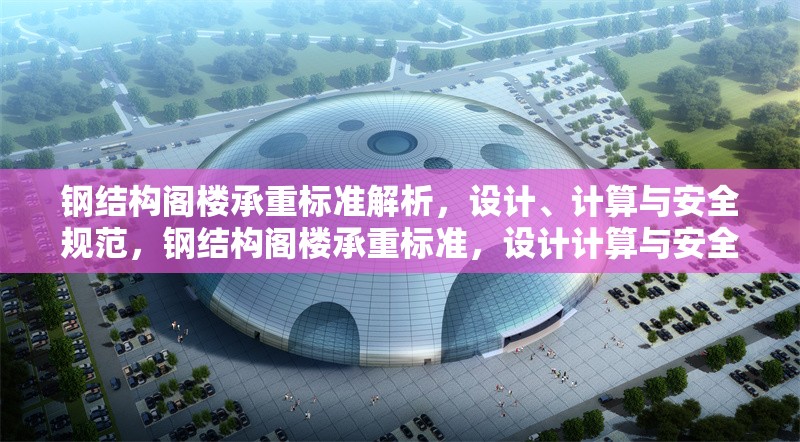 鋼結(jié)構(gòu)閣樓承重標(biāo)準(zhǔn)解析，設(shè)計、計算與安全規(guī)范，鋼結(jié)構(gòu)閣樓承重標(biāo)準(zhǔn)，設(shè)計計算與安全