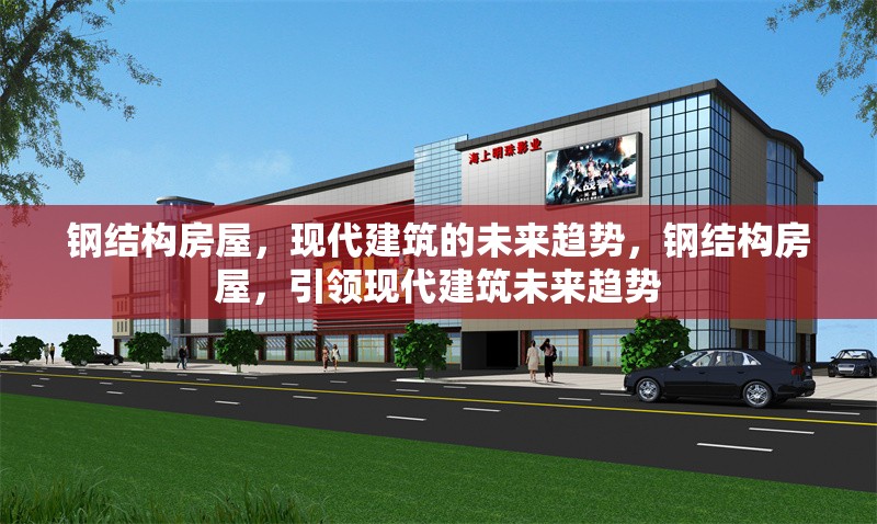 鋼結構房屋，現(xiàn)代建筑的未來趨勢，鋼結構房屋，引領現(xiàn)代建筑未來趨勢 行業(yè)新聞