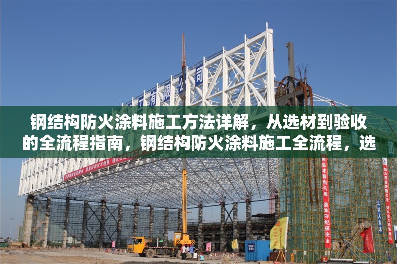 鋼結(jié)構(gòu)防火涂料施工方法詳解，從選材到驗收的全流程指南，鋼結(jié)構(gòu)防火涂料施工全流程，選材至 行業(yè)新聞