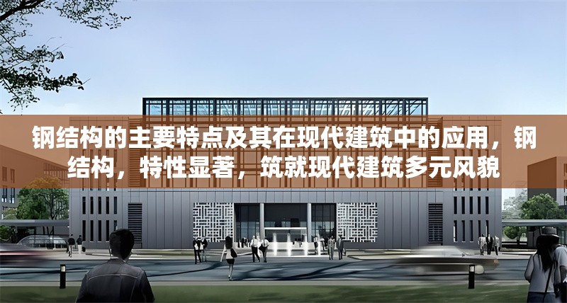 鋼結(jié)構(gòu)的主要特點(diǎn)及其在現(xiàn)代建筑中的應(yīng)用，鋼結(jié)構(gòu)，特性顯著，筑就現(xiàn)代建筑多元風(fēng)貌 行業(yè)新聞